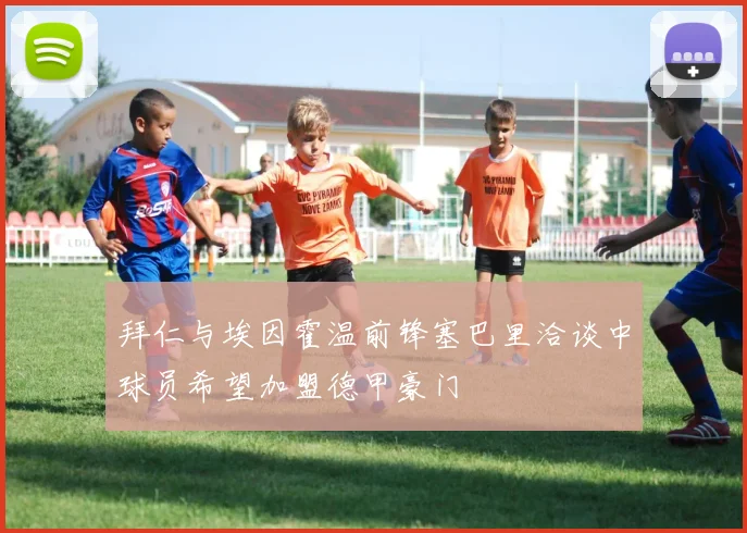 拜仁与埃因霍温前锋塞巴里洽谈中球员希望加盟德甲豪门