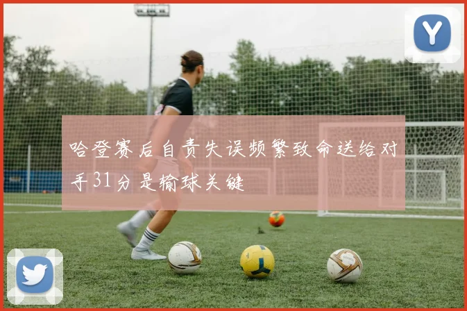 哈登赛后自责失误频繁致命送给对手31分是输球关键