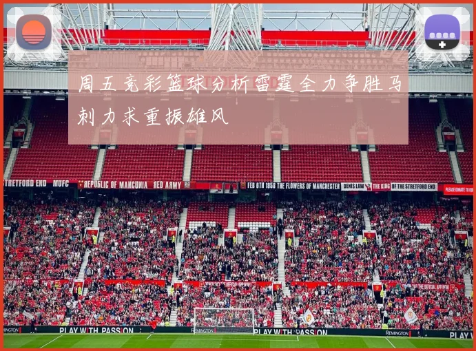 周五竞彩篮球分析雷霆全力争胜马刺力求重振雄风